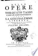 Delle opere di Torquato Tasso con le controversie sopra la Gerusalemme liberata, e con le annotazioni intere di vari autori, notabilmente in questa impressione accresciute