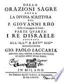 Delle orazioni sagre sopra la Diuina Scrittura del p. Giouanni Rho della Compagnia di Giesu. Parte quarta. I re d'Israele ..