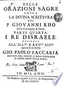 Delle orazioni sagre sopra la Diuina Scrittura del p. Giouanni Rho della Compagnia di Giesu. Parte quarta. I re d'Israele ..