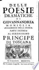 Delle poesie dramatiche di Giovannandrea Moniglia Accademico della Crusca parte prima [-terza] al serenissimo principe di Toscana