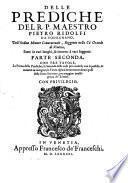 Delle prediche del R.P. maestro Pietro Ridolfi da Tossignano, dell'Ordine Minorne Conuentouale, ... parte prima \-seconda]. Con tre tauole, ..