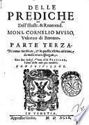 Delle prediche dell' ill.mo & r.mo mons.r Cornelio Musso vescouo di Bitonto. Fatte da lui in varii luoghi & in diuersi tempi. Le quali seruono per alcuni giorni feriali, & festiui di tutto l'anno. Parte prima [-quinta]