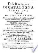 Delle riuolutioni di Catalogna libri due descritti da Luca Assarino. Doue pienamente si narrano le origini, e le cagioni di tutte le turbolenze in quella prouincia succedute dal principio del regnare di Filippo quarto monarca delle Spagne, fino alla dedittione de' catalani al re' christianissimo. Con vn'essata [!] notitia non solo del gouerno, ma anche del sito, e delle qualita di quel paese ...