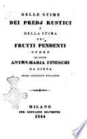 Delle stime dei predj rustici e Della stima dei frutti pendenti opere del dottor Anton-Maria Fineschi da Siena