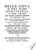 Delle uova e dei nidi degli uccelli libro primo del conte Giuseppe Zinanni ravennate. Aggiunte in fine alcune Osservazioni, con una Dissertazione sopra varie spezie di cavallette. A sua altezza serenissima il principe Ferdinando Maria duca di Baviera ..
