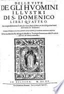 Delle vite de gli huomini illustri di S. Domenico libri quattro. Ove compendiosamente si tratta dei Santi, Beati,&Beate,&altri di segnalata bontà dell'Ordine de'Predicatori. Di nuovo ristampata, ricorretta, di molte vite accresciuta,&con alcune annotationi ampliata