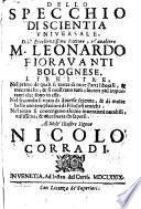 Dello specchio di scientia vniuersale. Dell'eccellentissimo dottore, e caualiero M. Leonardo Fiorauanti bolognese. Libri tre. Nel primo de quali si tratta di tutte l'arti liberali, ... Nel secondo si tratta di diuerse scienze,... Nel terzo si contengono alcune inuentioni notabili, ..
