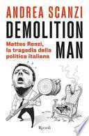 Demolition man. Matteo Renzi, la tragedia della politica italiana