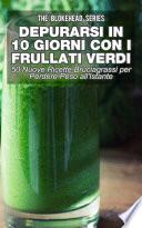 Depurarsi in 10 Giorni con Frullati Verdi: 50 Nuove Ricette Bruciagrassi Perdere Peso all'Istante