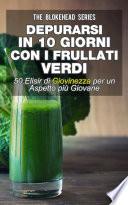 Depurarsi in 10 giorni con i frullati verdi : 50 elisir di giovinezza: per un aspetto più giovane