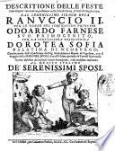 Descritione delle feste fatte eseguire con reale magnificenza nella città di Parma, il mese di maggio 1690. dal serenissimo signor duca Ranuccio 2. per le nozze del serenissimo principe Odoardo Farnese suo primogenito, con la serenissima principessa Dorotea Sofia Palatina di Neoburgo; ... Notitia descritta da Giuseppe Notari parmigiano, e dal medesimo consacrata al merito sublime de' serenissimi sposi