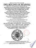 Descrittione del Regno di Napoli diuiso in dodeci Prouincie, nella quale con breuita si tratta della fedelissima citta di Napoli, e delle cose piu notabili di essa, ... Arricchita del memoriale di tutti quelli, che hanno dominato il Regno dopo la declinatione dell'Imperio Romano. ... Raccolta, e data in luce da Cesare d'Engenio Caracciolo, Ottauio Beltrano, & altri autori