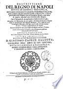Descrittione del Regno di Napoli diuiso in dodeci Prouincie, nella quale con breuita si tratta della fedelissima citta di Napoli, e delle cose piu notabili di essa, ... Arricchita del memoriale di tutti quelli, che hanno dominato il Regno dopo la declinatione dell'Imperio Romano. ... Raccolta, e data in luce da Cesare d'Engenio Caracciolo, Ottauio Beltrano, & altri autori