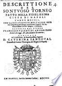 Descrittione del sontuoso torneo fatto nella fidelissima citta di Napoli l'anno 1712. con la relatione di molt'altre feste per l'allegrezza delli regij accasamenti seguiti fra le potentissime corone Spagna, e Francia. Raccolta dal' signor Francesco Valentini anconitano ..