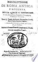Descrittione di Roma antica e moderna. Nella quale si contengono chiese, monasterij, hosepdali, compagnie, collegij, e seminari, tempij, teatri, ... Indice de' sommi pontefici, imperatori, e duchi. Con due copiosissime tauole
