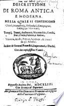 Descrittione di Roma antica e moderna. Nella quale si contengono chiese, monasterij, hospedali, compagnie, collegij, e seminarij, tempij, teatri, anfiteatri ... palazzi ... librerie, musei, etc. [Sometimes attributed to Federico Franzini.]