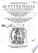 Descrittione di tutta Italia di F. Leandro Alberti bolognese, nella quale si contiene il sito di essa, l'origine, et le signorie delle citta, & delle castella, co i nomi antichi, & moderni, i costumi de popoli, le conditioni de paesi. Et piu gli huomini famosi che l'hanno illustrata, i monti, i laghi, i fiumi, le fontane, i bagni, le miniere, con tutte l'opre merauigliose in lei dalla natura prodotte