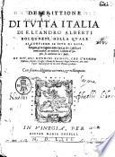 Descrittione di tutta Italia di F. Leandro Alberti bolognese, nella quale si contiene il sito di essa, l'origine, & le signorie delle città, & de i castelli, co i nomi antichi, & moderni, i costumi de' popoli, le conditioni de i paesi. Et più, gli huomini famosi, ... Con somma diligenza corretta, & ristampata