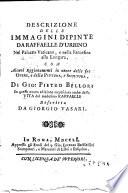 Descrizione delle immagini dipinte da Raffaelle D'Urbino. Nel palazzo Vaticano, e nella Farnesina alla Lungara, con alcuni ragionamenti in onore delle sue opere, e della pittura, e scultura, di Gio. Pietro Bellori