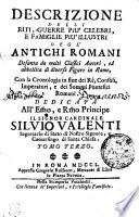 DESCRIZIONE DELLI RITI, GUERRE PIU' CELEBRI, E FAMIGLIE PIU' ILLUSTRI DEGL'ANTICHI ROMANI Desunta da molti Classici Autori, ed abbellita di diverse Figure in Rame, Con la Cronologia in fine dei Re, Consoli, Imperatori, e dei Sommi Pontefici Romani