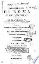 Descrizione di Roma e de' contorni compilata dal sig. avv. D. Carlo Fea ... abbellita delle più interessanti vedute e publicata da Angiolo Bonelli seconda edizione. Tomo 1. [-3.]