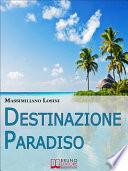 Destinazione Paradiso. Come Vivere una Vacanza Perfetta e Ritrovare il Benessere. (Ebook Italiano - Anteprima Gratis)