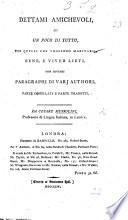 Dettami Amichevoli, di un poco di tutto, per quelli che vogliono maritarsi bene, e viver lieti, con diversi paragraphi di varj authori, parte compilati e parte tradotti