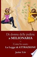 DI DONNA DELLE PULIZIE A MILIONARIA O Come ho usato la legge dell'Attrazione