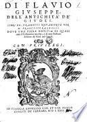 Di Flauio Giuseppe, Dell'antichità de' Giudei. Libri 20. Tradotti nouamente per M. Francesco Baldelli. Doue s'ha piena notitia di quasi tutto il Testamento uecchio; e di tutte l'historie descritte da Mosè nel Genesi