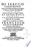 Di Isacco Casaubono Della satirica poesia de' greci e della satira de' romani libri due tradotti dal latino in lingua toscana da Anton Maria Salvini. E il Ciclope d'Euripide tradotto dal greco dal medesimo. Dedicati all'illustriss. sig. conte Francesco Guicciardini ..