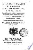 Di Marco Tullio Cicerone Tre libri degli uffici due dialoghi, l'uno dell'amicitia, e l'altro della vecchiezza, sei paradossi secondo l'openione degli Stoici, tradotti da M. Federico Vendramino ... Alle quali opere s'è aggiunto il Sogno di Scipione. Con le postille di M. Lodouico Dolce, e con due tavole, una de'capitoli, e l'altra delle cose notabili