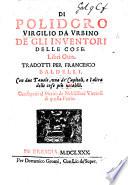 Di Polidoro Virgilio ... de gli inventori delle cose libri otto. Tradotti per M. F. Baldelli, con due tavole ... Nuovamente stampati, etc