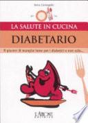 Diabetario. Il piacere di mangiare bene per i diabetici e non solo...