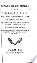 Dialoghi de' morti o sia Trimerone ecclesiastico-politico in dimostrazione de' diritti del principato e del sacerdozio di risposta all' autore del Diritto libero della Chiesa di acquistare, et di possedere beni temporali sì mobili, che stabili