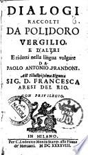 Dialogi raccolti da Polidoro Vergilio, e d'altri, e ridotti nella lingua volgare da Paolo Antonio Prandoni
