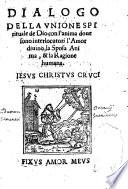 Dialogo della vnione spirituale de Dio con l'anima doue sono interlocutori l'Amor diuino, la Sposa Anima,&la Ragione humana