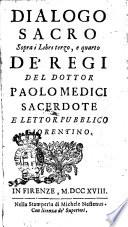 Dialogo sacro sopra i Libri terzo, e quarto de' Regi del dottor Paolo Medici sacerdote e lettor pubblico fiorentino