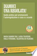 Diamoci una regolata! Guida pratica per promuovere l'autoregolazione a casa e a scuola