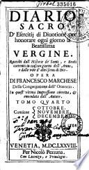 Diario sacro d'esercitii di diuotione per honorare ogni giorno la beatissima Vergine. ... opera di Francesco Marchese...