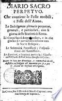 Diario sacro perpetuo. Che contiene le feste mobili, e fisse dell'anno. Le indulgenze plenarie perpetue, generali, e particolari, con li giorni delle stationi di Roma. Li corpi santi doue riposino, e in che giorno si riuerischino insieme con le sacre reliquie. Le solennità pontificali; l'espositioni del santissimo. ..
