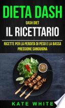 Dieta Dash: Dash Diet, Il Ricettario: Ricette Per La Perdita Di Peso E La Bassa Pressione Sanguigna