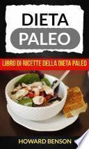 Dieta Paleo: Libro di Ricette della Dieta Paleo di Howard Benson