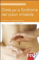 Dieta per la sindrome del colon irritabile. Gli alimenti e le ricette per stare meglio