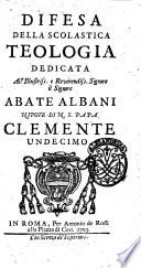 Difesa della scolastica teologia dedicata all'illustris. e reverendiss. signore il signore Abate Albani nipote di n.s. papa Clemente undecimo