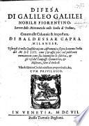 Difesa di Galileo Galilei ... contro alle calunnie&imposture di Baldessar Capra ... vsategli sì nella Considerazione astronomica sopra la nuoua stella del MDCIIII come (&assai piu) nel publicare nuouamente come sua inuenzione la fabrica,&gli vsi del compasso geometrico,&militare, sotto il titolo di Vsus&fabrica circini cuiusdam proportionis,&c