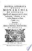 Difesa istorica della monarchia di Sicilia, opposta alle impugnazioni di autore anonimo, contenute in un libro stampato in Roma l'anno 1715 intitolato Istoria della pretesa monarchia di Sicilia