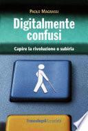 Digitalmente confusi. Capire la rivoluzione o subirla