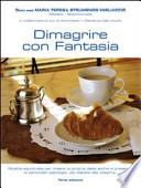 Dimagrire con fantasia. Ricette equilibrate per creare la propria dieta anche in presenza di particolari patologie, dal diabete alla celiachia