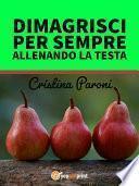 Dimagrisci per sempre allenando la testa. Gestisci il peso e la fame nervosa. Libro pratico con esercizi