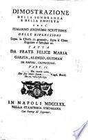 Dimostrazione della ignoranza e della empieta' dell'italiano anonimo scrittore delle Riflessioni sopra la Chiesa in generale, sopra il clero regolare e secolare &c. fatta da frate Felice Maria Garzia, Alonzo, Guzman da Napoli, cappuccino. Part. 1. Tom. 1. (-Part. 2.)